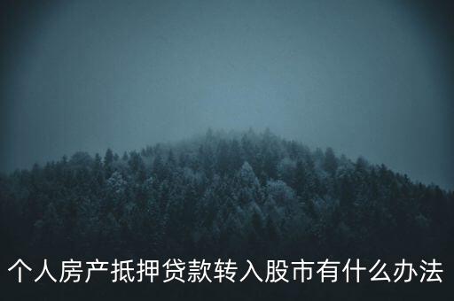 房子抵押貸款轉(zhuǎn)入股市有什么辦法，有什么辦法可將貸款資金轉(zhuǎn)移入股市而不被發(fā)現(xiàn)