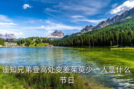 姚氏兄弟登高處變差了有什么，遙知兄弟登高處變差茱萸少一人是什么節(jié)令