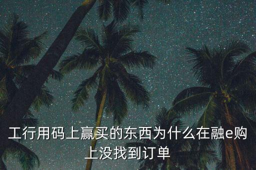 進入工行融e購為什么不能購買，工銀e支付為什么買不了火車票
