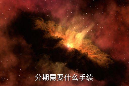雛鷹分期需要什么資料，辦分期付款需要什么證件嗎