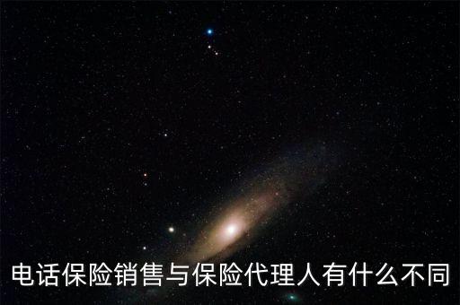 保險代理與電話銷售賣的保險產(chǎn)品有什么區(qū)別，電話銷售保險跟業(yè)務(wù)員銷售保險有什么不一樣嗎