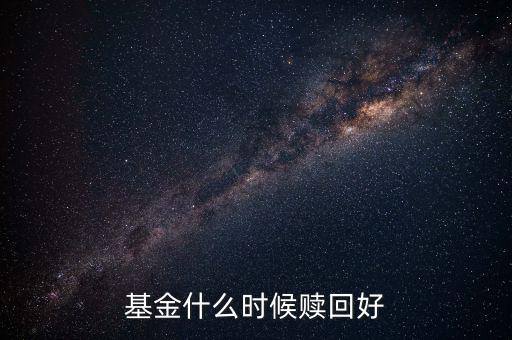 什么時候贖回基金，基金什么時候開放贖回
