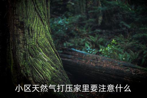 天然氣打壓什么意思，小區(qū)天然氣打壓家里要注意什么