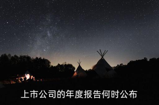 企業(yè)年報什么時候出，上市公司一般什么時候出年報啊