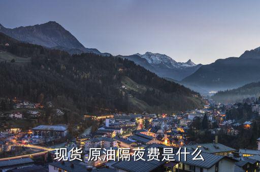原油持有倉(cāng)過夜怎么算,原油現(xiàn)貨市場(chǎng)陷入過剩市場(chǎng)