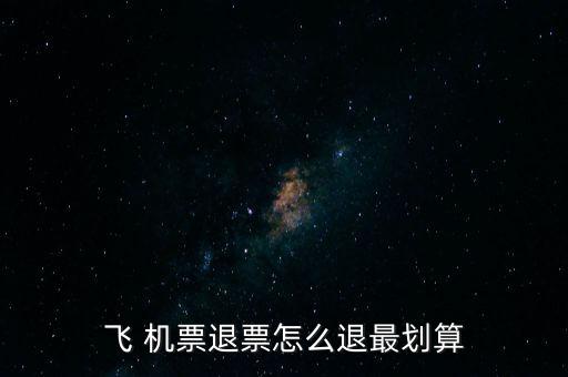 怎么退機(jī)票便宜,哪里賣，哪里有退票要求?