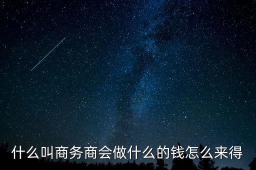 商會的經(jīng)費來源靠什么，什么叫商務商會做什么的錢怎么來得