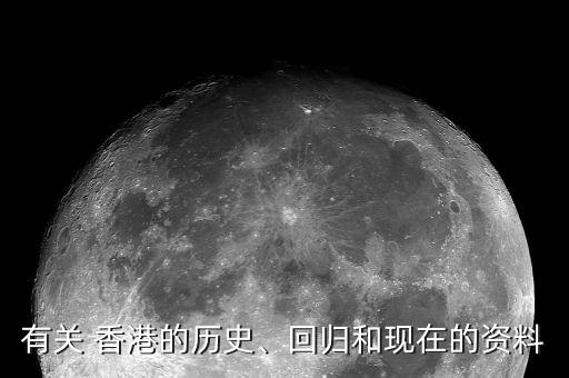 有關(guān) 香港的歷史、回歸和現(xiàn)在的資料