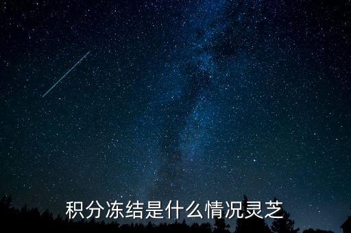 伊利積分為什么凍結(jié)了，積分凍結(jié)是什么情況靈芝