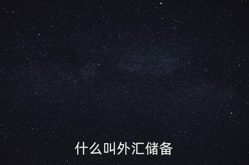 什么叫做外匯儲(chǔ)備，什么叫外匯儲(chǔ)備