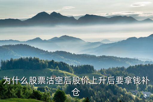沽空股票補倉什么意思，為什么股票沽空后股價上升后要拿錢補倉