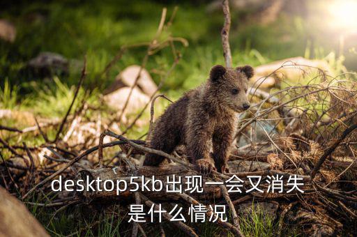晶鼎聚龍現(xiàn)在什么情況，desktop5kb出現(xiàn)一會又消失是什么情況