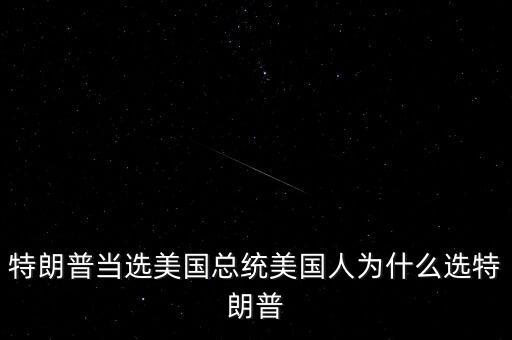 特朗普為什么競選總統(tǒng)，特朗普當選美國總統(tǒng)美國人為什么選特朗普