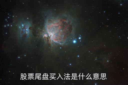 什么是尾盤(pán)買(mǎi)股票，股票尾盤(pán)指的是什么
