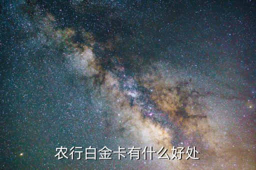 農(nóng)行白金卡有什么好處，農(nóng)行白金卡有什么用農(nóng)行金卡和白金卡有什么區(qū)別