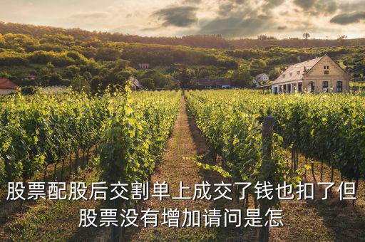 配股賣出為什么扣錢，股票配股后交割單上成交了錢也扣了但股票沒有增加請問是怎