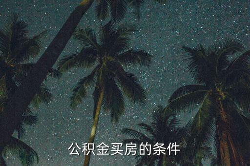 公積金買房有什么要求，公積金買房的條件