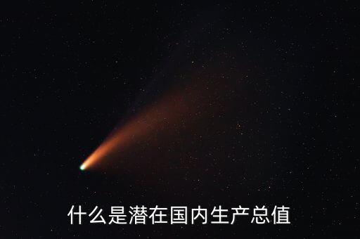 什么是潛在產(chǎn)出，什么是潛在國內(nèi)生產(chǎn)總值