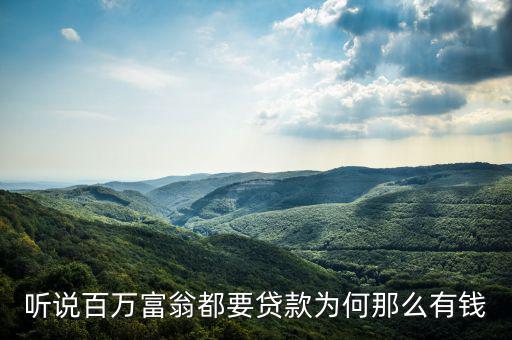 為什么說富人喜歡貸款，聽說百萬富翁都要貸款為何那么有錢