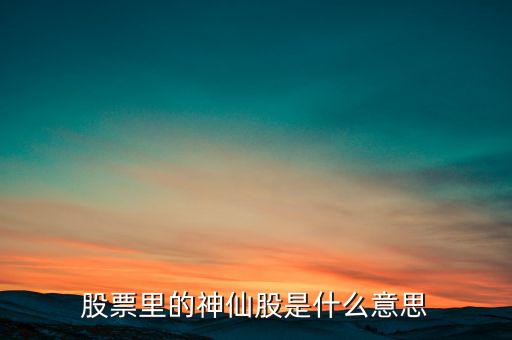 什么是股票圖騰股，股票里的神仙股是什么意思
