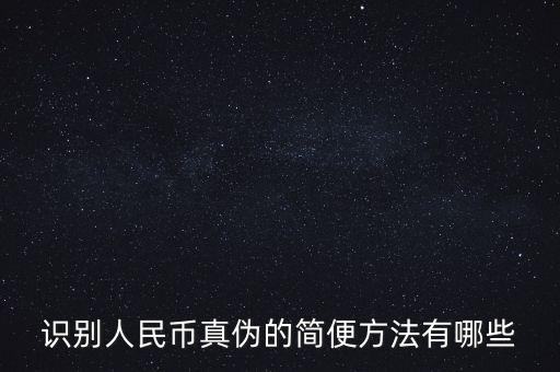 有沒有什么軟化驗(yàn)證人民幣真的，請問辯別人民幣真假最直接最有效最方便的方法有哪些生手容易