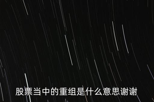 股份重組什么意思，股票重組是啥意思呢