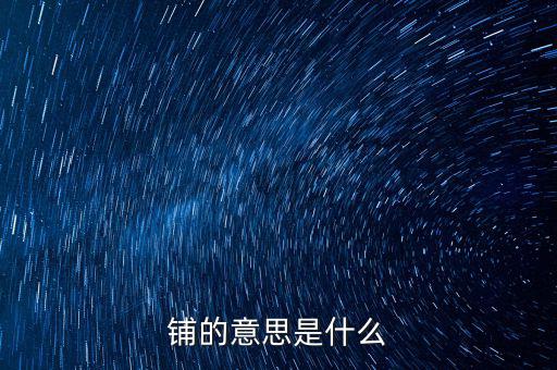 幣優(yōu)鋪什么意思，鋪的意思是什么