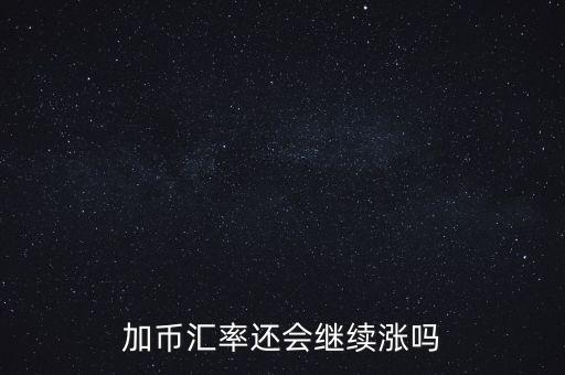 加幣要漲到什么時(shí)候，為什么加幣最近漲的很快近期能落嗎