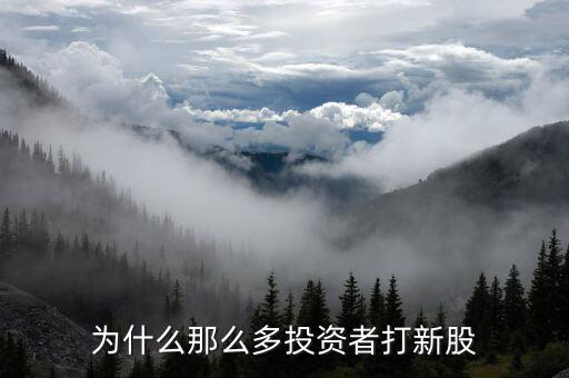 為什么那么多投資者打新股，為何這么多人喜歡打新股