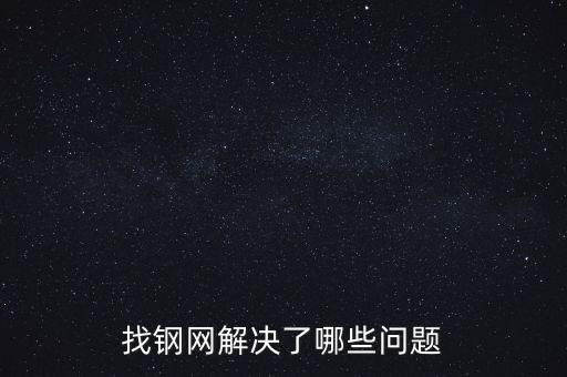 找鋼網(wǎng)區(qū)域布局有什么問題，找鋼網(wǎng)解決了哪些問題