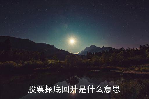 什么是探底回踩，股票探底回升是什么意思