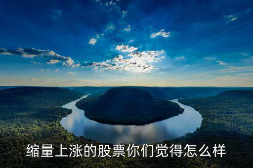 縮量上漲是什么，縮量上漲說明什么