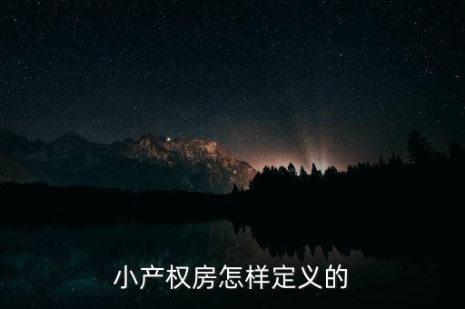 什么叫做小產(chǎn)權(quán)房，小產(chǎn)權(quán)房怎樣定義的