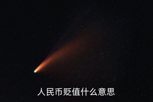 人民幣貶值是什么意思，人民幣貶值是什么意思