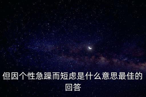 人為什么短慮，但因個性急躁而短慮是什么意思最佳的回答
