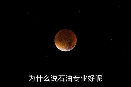 為什么學石油掙錢，為什么說石油專業(yè)好呢