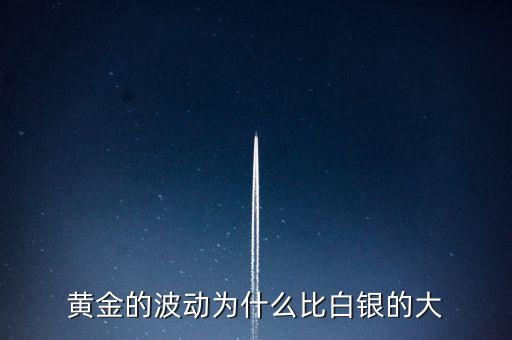 為什么白銀比黃金波動大，黃金的波動為什么比白銀的大