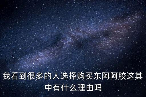 阿膠什么北京能夠獲勝的理由有，我看到很多的人選擇購買東阿阿膠這其中有什么理由嗎