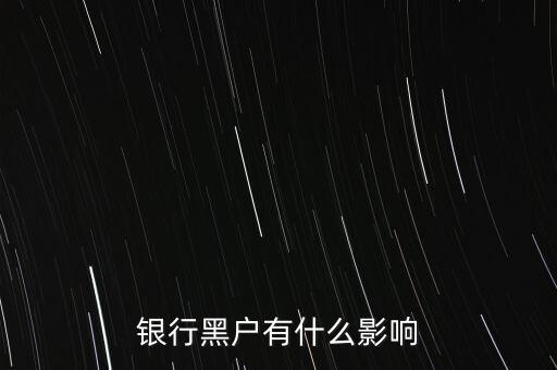 征信黑戶有什么影響，銀行黑戶有什么影響