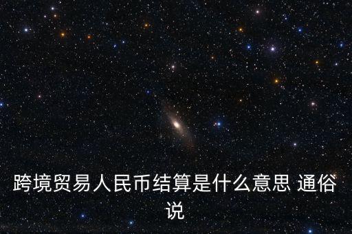 什么是以人民幣結(jié)算，什么是跨境貿(mào)易人民幣結(jié)算啊