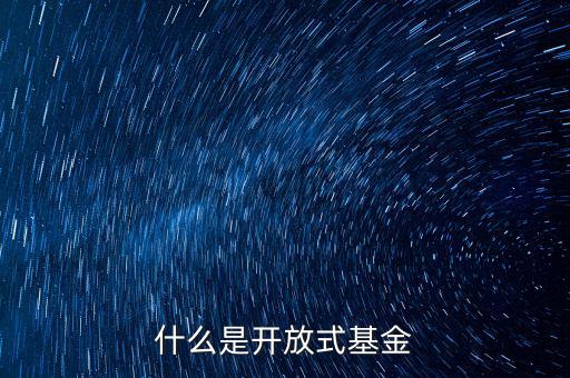 什么叫開放式基金，什么叫開放式基金