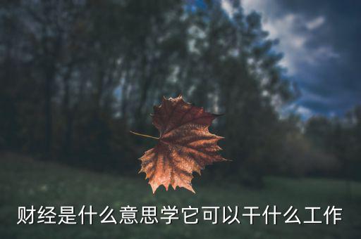 財經(jīng)是學什么的，財經(jīng)大學是學什么的