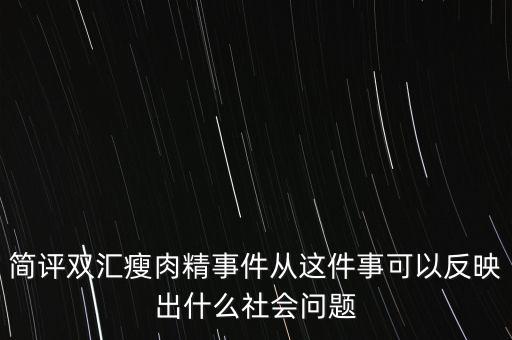 瘦肉精事件傳遞的信息是什么，簡(jiǎn)評(píng)雙匯瘦肉精事件從這件事可以反映出什么社會(huì)問題