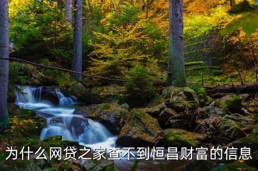 網(wǎng)貸之家為什么沒有恒昌，做恒昌財富p2p下線安全嗎