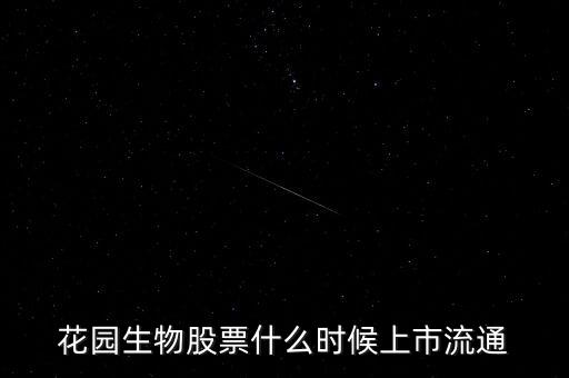300401什么時(shí)候上市，花園生物股票什么時(shí)候上市流通
