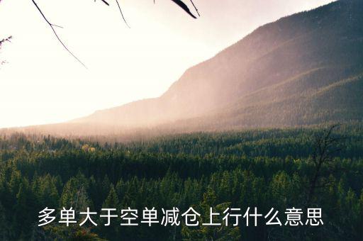 期貨減倉(cāng)上行代表什么，多單大于空單減倉(cāng)上行什么意思