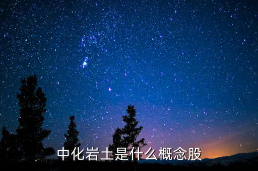 中化巖土有什么概念，中化巖土是什么概念股