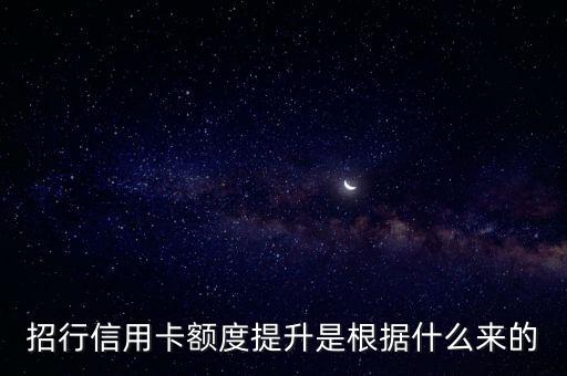 招行系統(tǒng)是根據(jù)什么來(lái)提額，招商信用卡如何提升額度