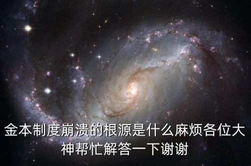 金本位制崩潰的原因是什么，金本制度崩潰的根源是什么麻煩各位大神幫忙解答一下謝謝