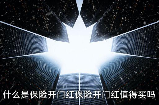 保險(xiǎn)公司開(kāi)門(mén)紅是什么，什么是保險(xiǎn)開(kāi)門(mén)紅保險(xiǎn)開(kāi)門(mén)紅值得買嗎
